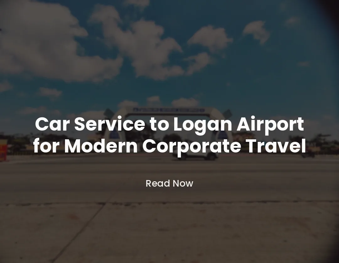 Car Service to Logan Airport for Modern Corporate Travel